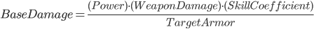 Base Damage = \frac{(Power) \cdot (Weapon Damage) \cdot (Skill Coefficient)}{Target Armor}