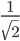 \frac{1}{\sqrt{2}}
