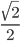 \frac{\sqrt{2}}{2}