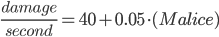 \frac{damage}{second} = 40+0.05 \cdot (Malice)